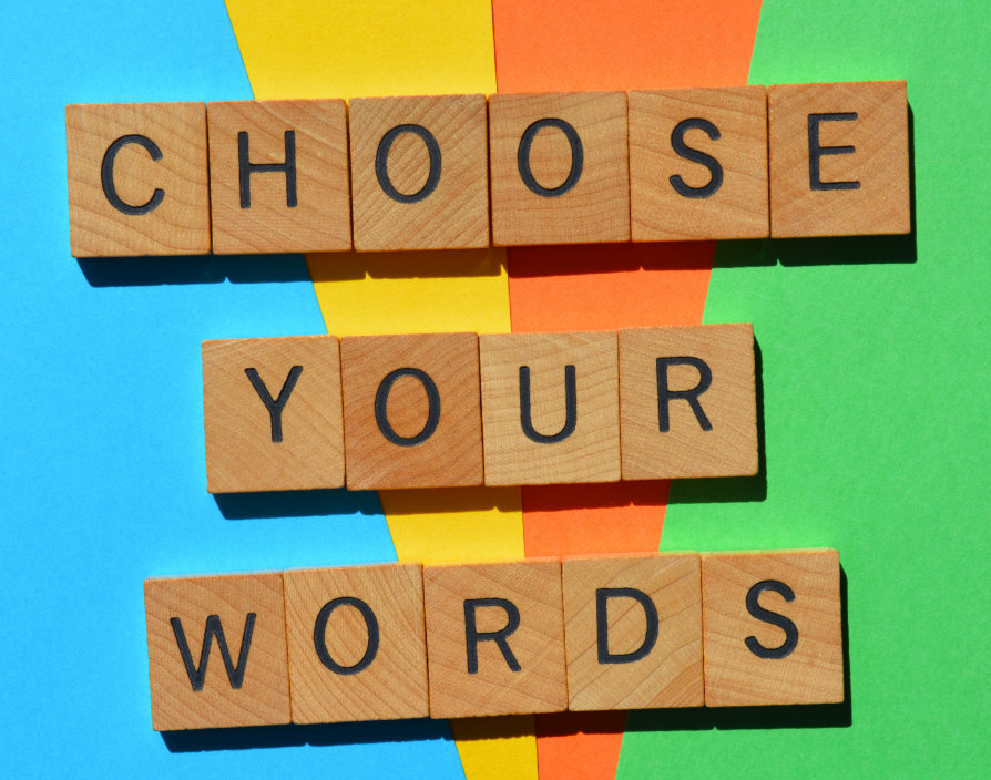 Why you need to choose your words wisely